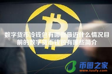 数字货币冷钱包有哪些最近什么情况目前的数字货币钱包有哪些简介